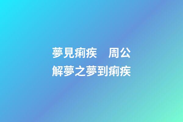 夢見痢疾　周公解夢之夢到痢疾